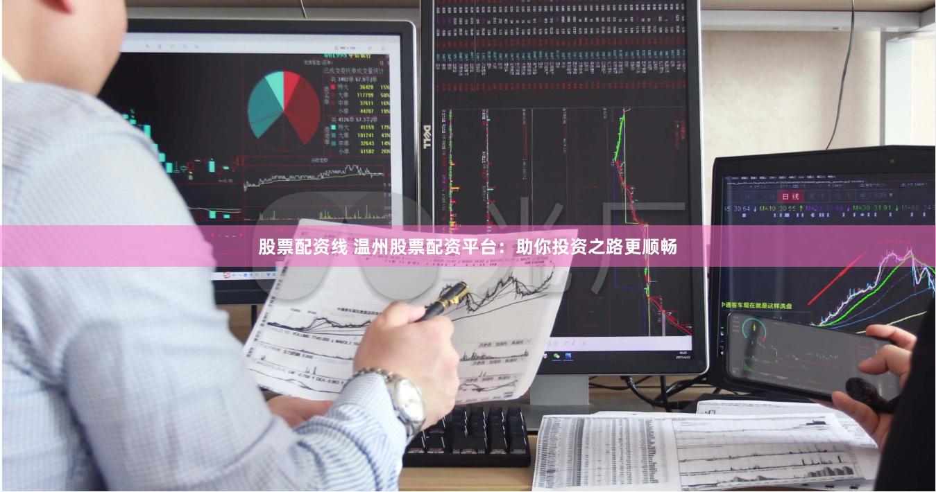 股票配资线 温州股票配资平台：助你投资之路更顺畅