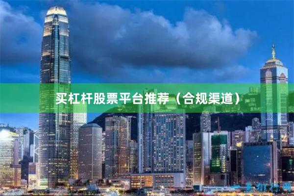 买杠杆股票平台推荐（合规渠道）