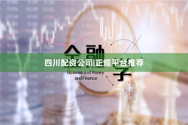 四川配资公司|正规平台推荐