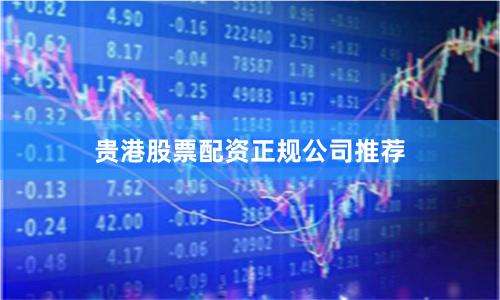贵港股票配资正规公司推荐